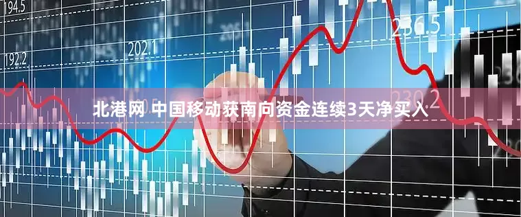 北港网 中国移动获南向资金连续3天净买入